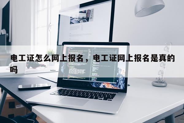 电工证怎么网上报名，电工证网上报名是真的吗