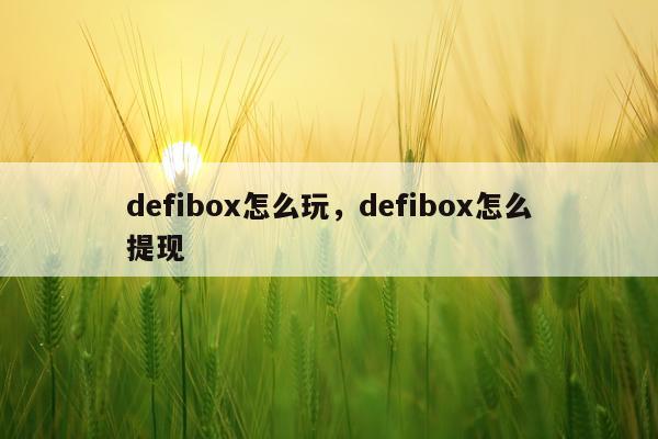 defibox怎么玩，defibox怎么提现