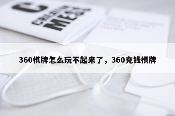 360棋牌怎么玩不起来了，360充钱棋牌