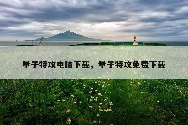 量子特攻电脑下载，量子特攻免费下载