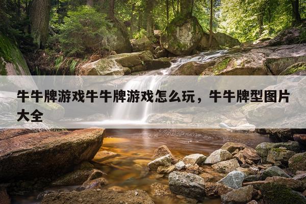 牛牛牌游戏牛牛牌游戏怎么玩，牛牛牌型图片大全