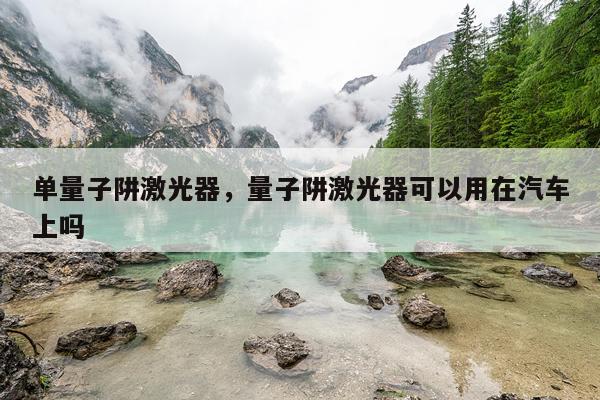单量子阱激光器，量子阱激光器可以用在汽车上吗