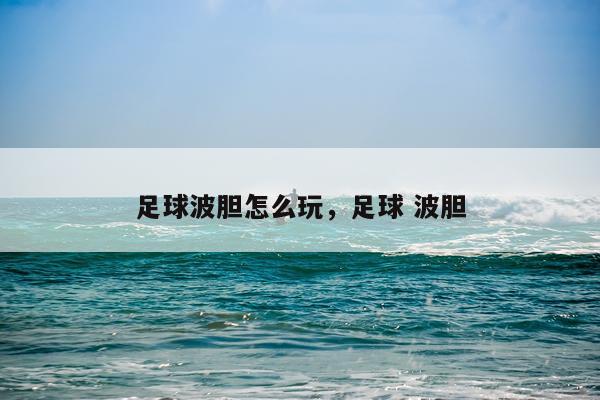 足球波胆怎么玩，足球 波胆