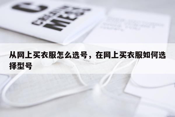 从网上买衣服怎么选号，在网上买衣服如何选择型号