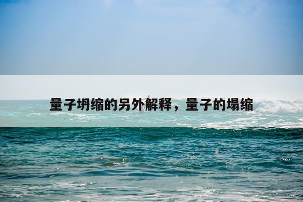 量子坍缩的另外解释，量子的塌缩