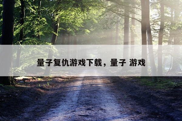 量子复仇游戏下载，量子 游戏