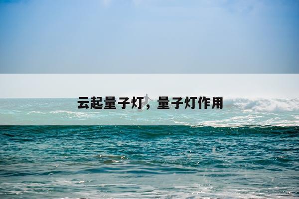 云起量子灯，量子灯作用