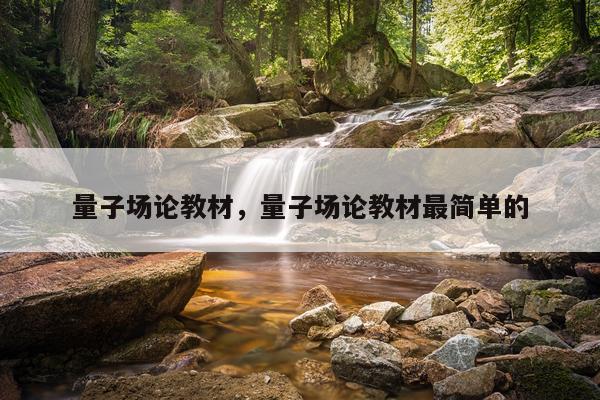 量子场论教材，量子场论教材最简单的